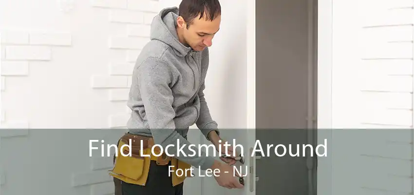 Find Locksmith Around Fort Lee - NJ