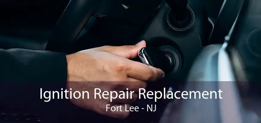Ignition Repair Replacement Fort Lee - NJ